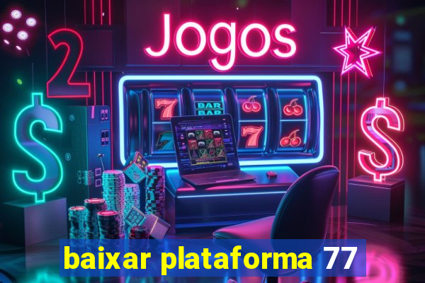 baixar plataforma 77